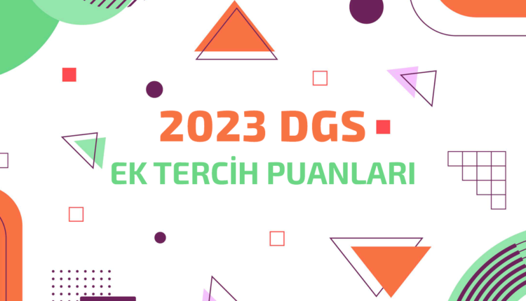 2023 DGS Ek Tercih Taban Puanları ve Kontenjanları