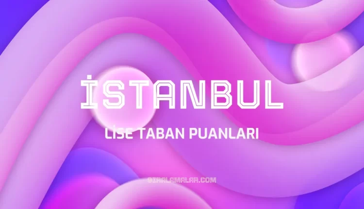 İstanbul Lise Taban Puanları ve Yüzdelik Dilimleri 2024