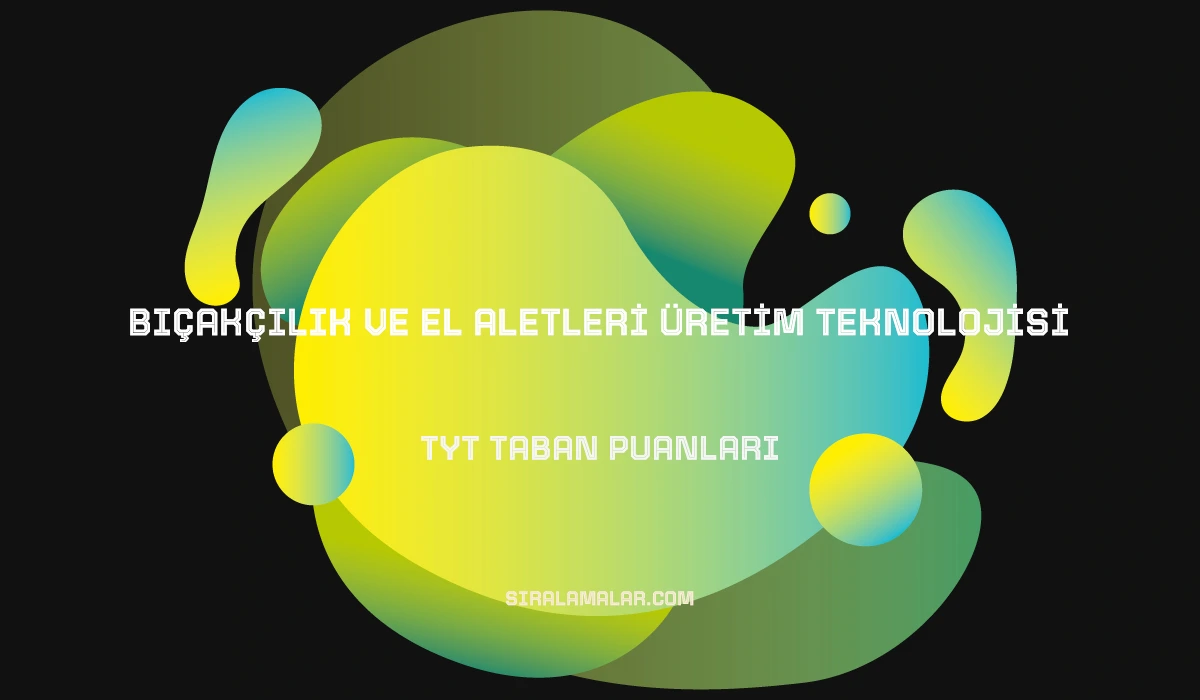 TYT Bıçakçılık ve El Aletleri Üretim Teknolojisi Taban Puanları ve Sıralamaları 2026