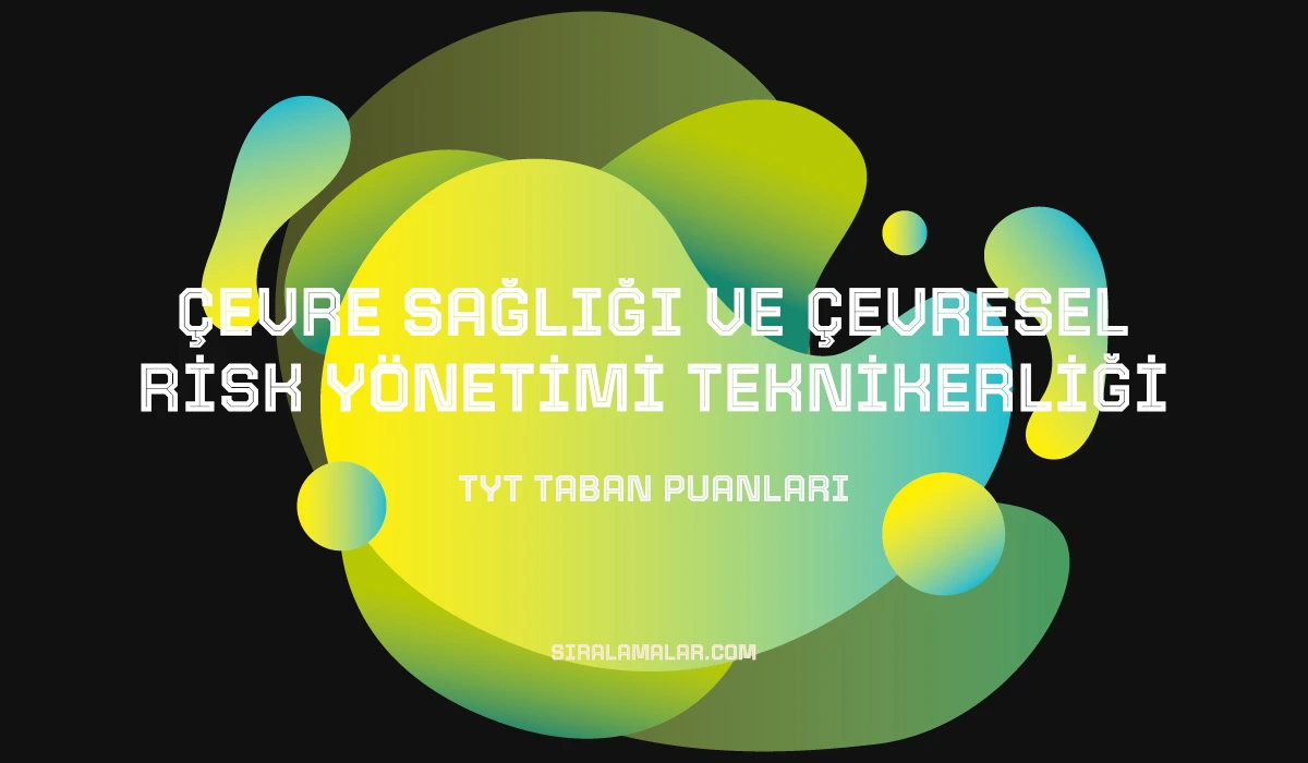 TYT Çevre Sağlığı ve Çevresel Risk Yönetimi Teknikerliği Taban Puanları ve Sıralamaları 2026