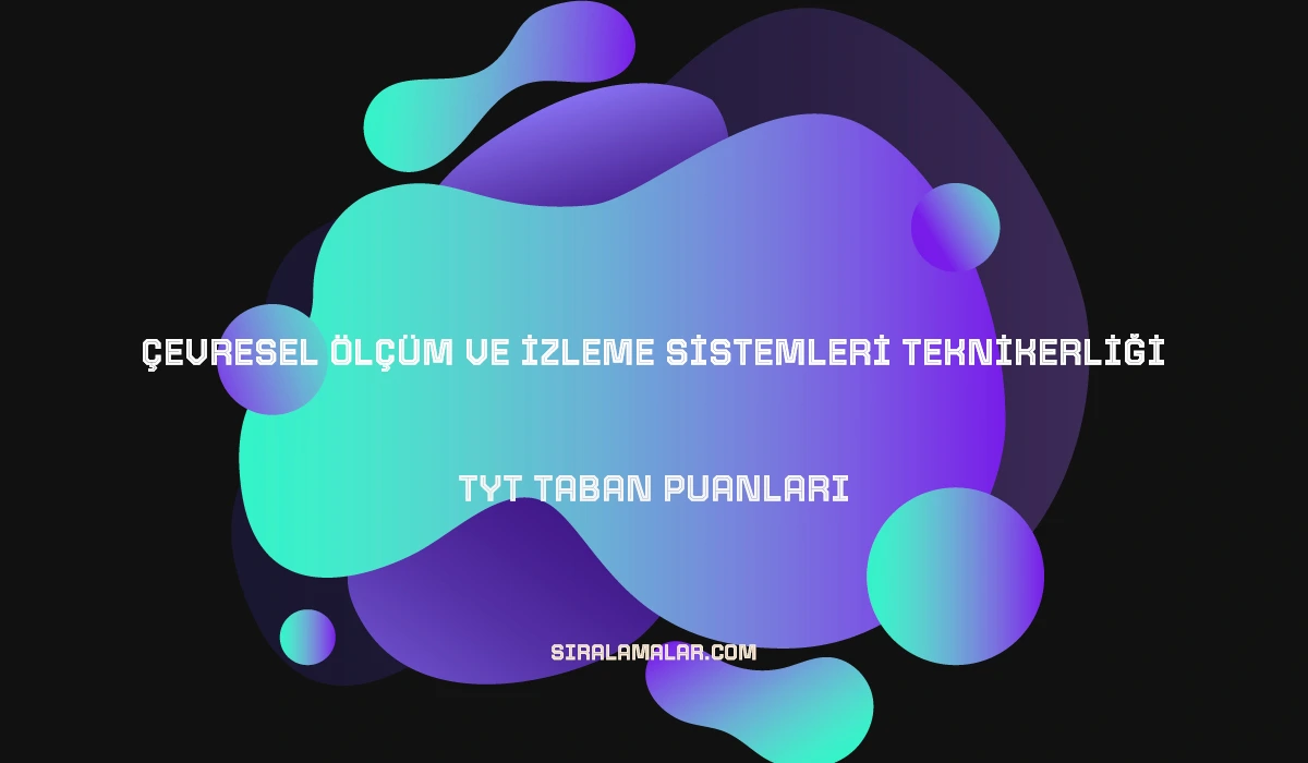 TYT Çevresel Ölçüm ve İzleme Sistemleri Teknikerliği Taban Puanları ve Sıralamaları 2026