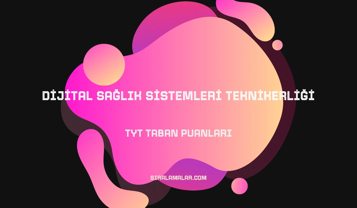 TYT Dijital Sağlık Sistemleri Teknikerliği Taban Puanları ve Sıralamaları 2026