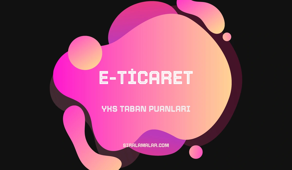 YKS E-Ticaret Taban Puanları ve Sıralamaları 2026