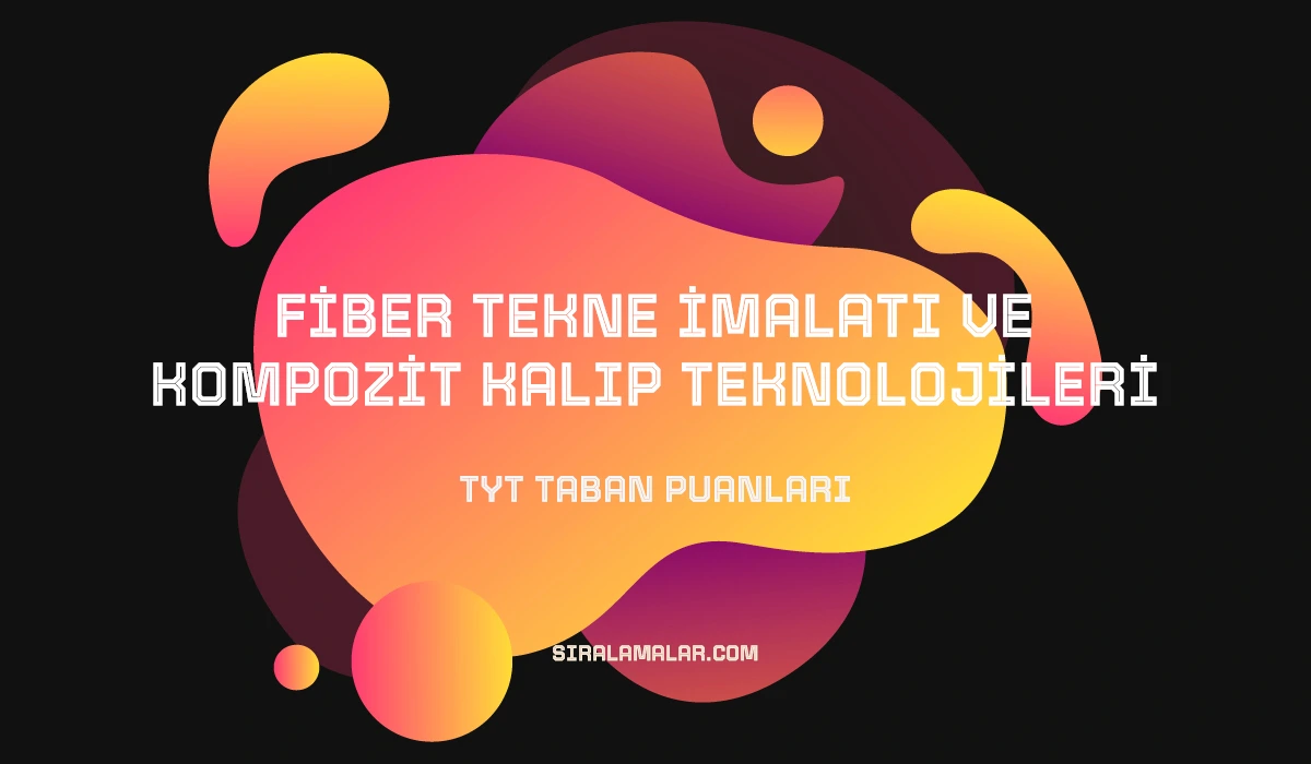 TYT Fiber Tekne İmalatı ve Kompozit Kalıp Teknolojileri Taban Puanları ve Sıralamaları 2026