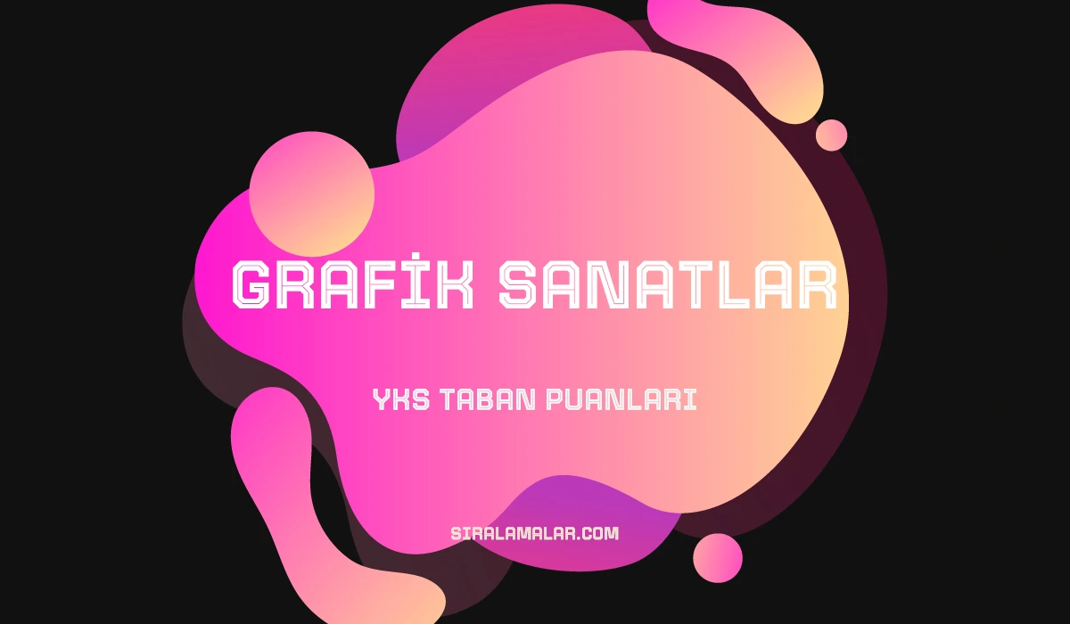 YKS Grafik Sanatlar Taban Puanları ve Sıralamaları 2026