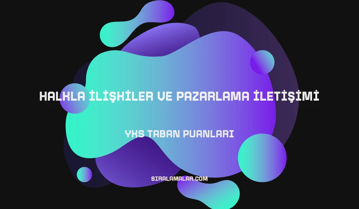 YKS Halkla İlişkiler ve pazarlama İletişimi Taban Puanları ve Sıralamaları 2026