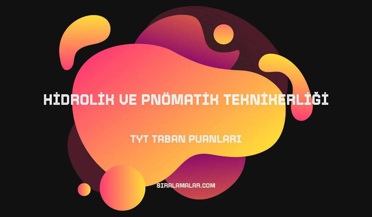 TYT Hidrolik ve Pnömatik Teknikerliği Taban Puanları ve Sıralamaları 2026