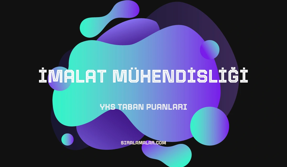 YKS İmalat Mühendisliği Taban Puanları ve Sıralamaları 2026