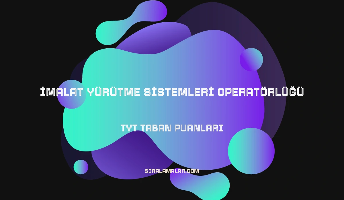 TYT İmalat Yürütme Sistemleri Operatörlüğü Taban Puanları ve Sıralamaları 2026