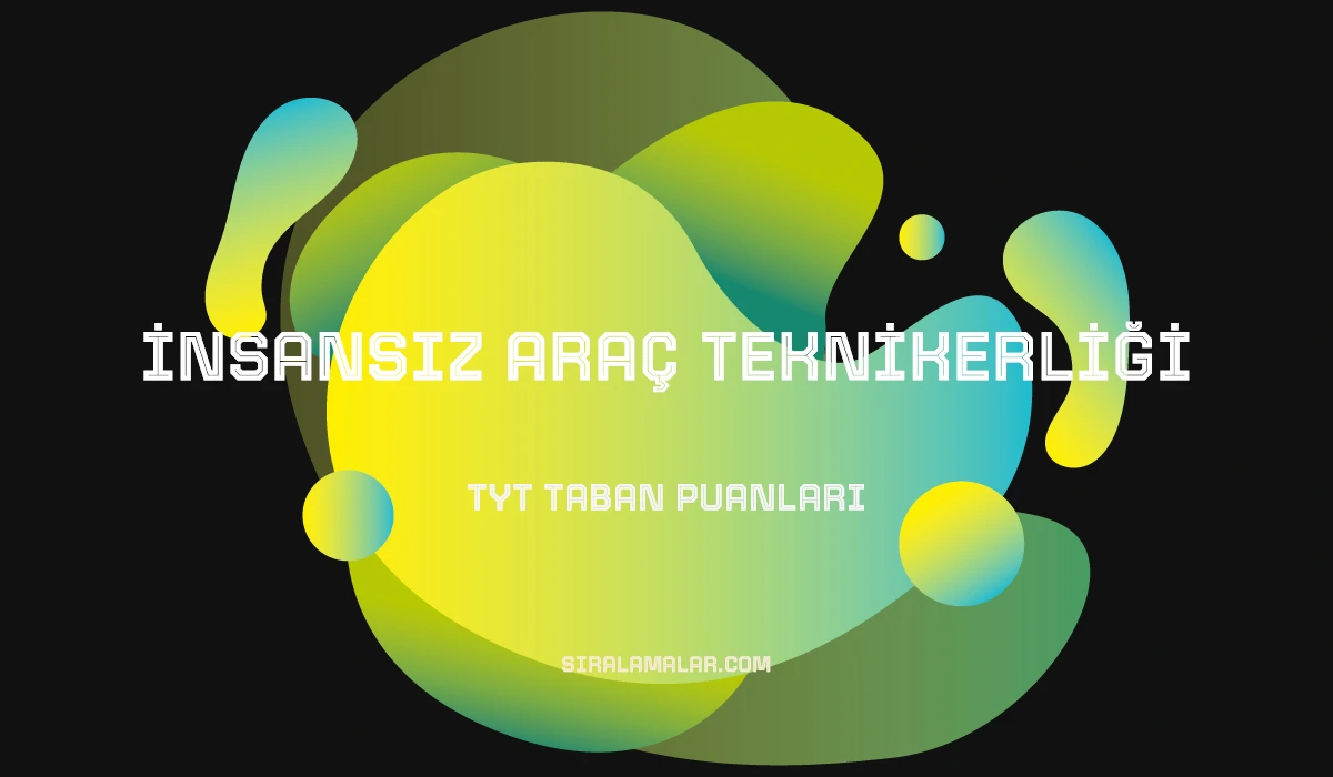 TYT İnsansız Araç Teknikerliği Taban Puanları ve Sıralamaları 2026