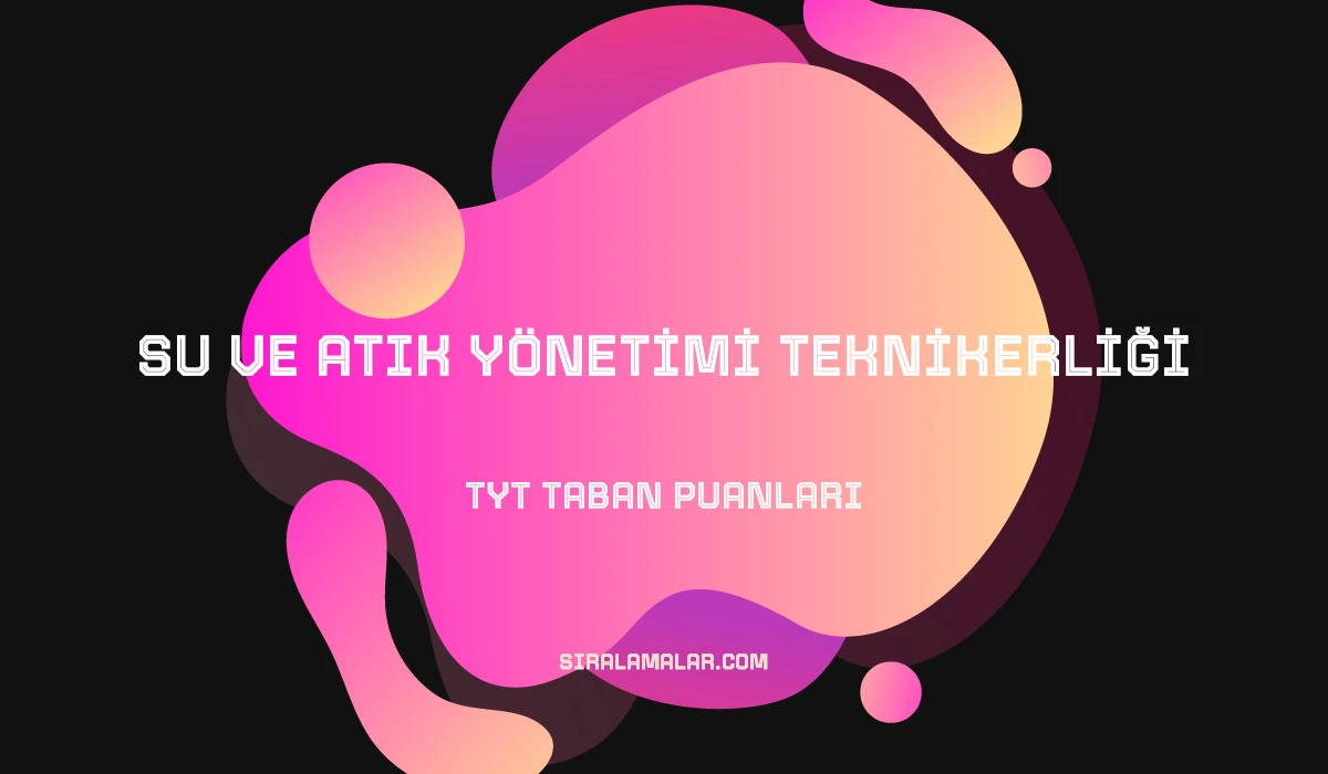 TYT Su ve Atık Yönetimi Teknikerliği Taban Puanları ve Sıralamaları 2026