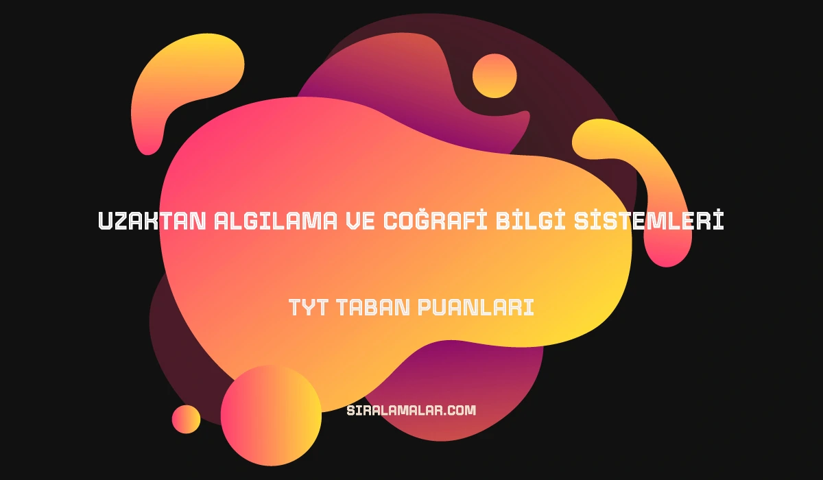 TYT Uzaktan Algılama ve Coğrafi Bilgi Sistemleri Taban Puanları ve Sıralamaları 2026