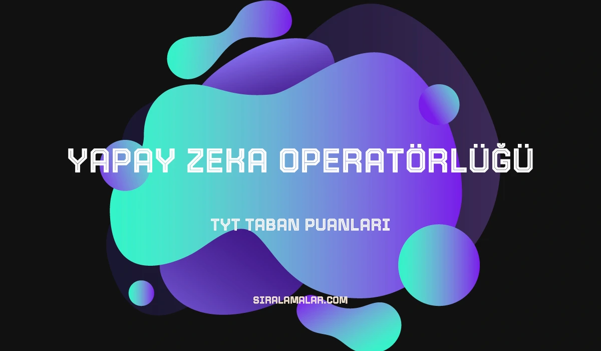 TYT Yapay Zeka Operatörlüğü Taban Puanları ve Sıralamaları 2026